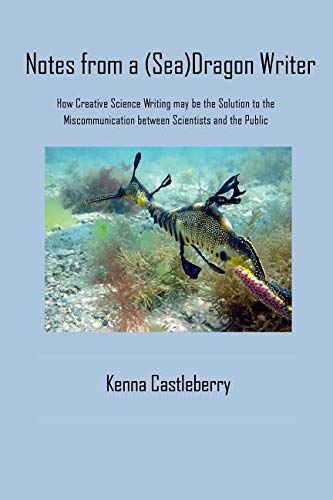 Beispielbild fr Notes from a (Sea)Dragon Writer: How Creative Science Writing May Be the Solution to the Miscommunication Between Scientists and the Public zum Verkauf von ALLBOOKS1