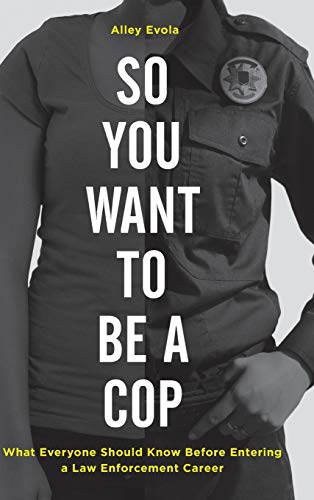 Imagen de archivo de So You Want to Be a Cop: What Everyone Should Know Before Entering a Law Enforcement Career a la venta por Hippo Books