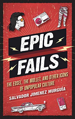 Stock image for Epic Fails : The Edsel, the Mullet, and Other Icons of Unpopular Culture for sale by Better World Books