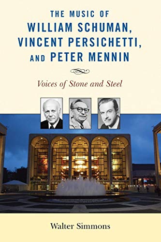 9781538103838: Music of William Schuman, Vincent Persichetti, and Peter Mennin: Voices of Stone and Steel (Modern Traditionalist Classical Music)
