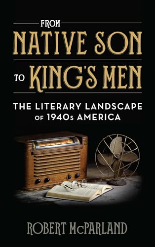 Stock image for From Native Son to Kings Men: The Literary Landscape of 1940s America (Contemporary American Literature) for sale by Michael Lyons