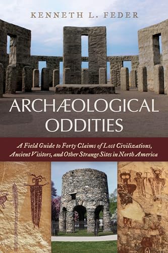 Stock image for Archaeological Oddities: A Field Guide to Forty Claims of Lost Civilizations, Ancient Visitors, and Other Strange Sites in North America for sale by Books Unplugged