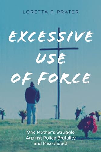 

Excessive Use of Force : One Mother's Struggle Against Police Brutality and Misconduct