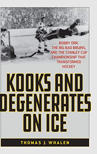 Beispielbild fr Kooks and Degenerates on Ice: Bobby Orr, the Big Bad Bruins, and the Stanley Cup Championship That Transformed Hockey zum Verkauf von SecondSale