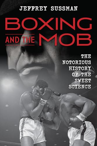 Imagen de archivo de Boxing and the Mob: The Notorious History of the Sweet Science a la venta por Midtown Scholar Bookstore