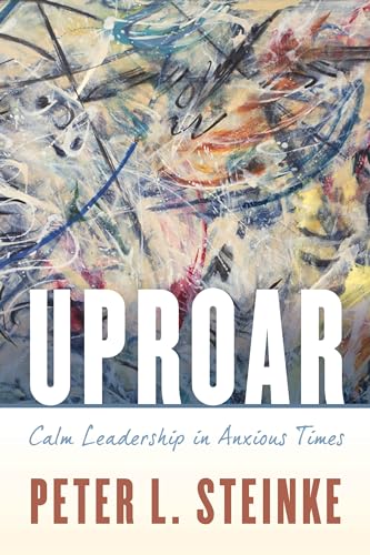 Stock image for Uproar: Calm Leadership in Anxious Times for sale by HPB Inc.