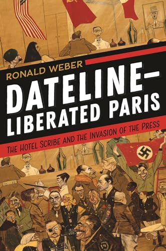 9781538118504: Dateline-Liberated Paris: The Hotel Scribe and the Invasion of the Press
