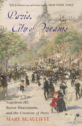 Stock image for Paris, City of Dreams: Napoleon III, Baron Haussmann, and the Creation of Paris for sale by Neils Books