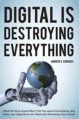 Stock image for Digital Is Destroying Everything: What the Tech Giants Wont Tell You about How Robots, Big Data, and Algorithms Are Radically Remaking Your Future for sale by Michael Lyons