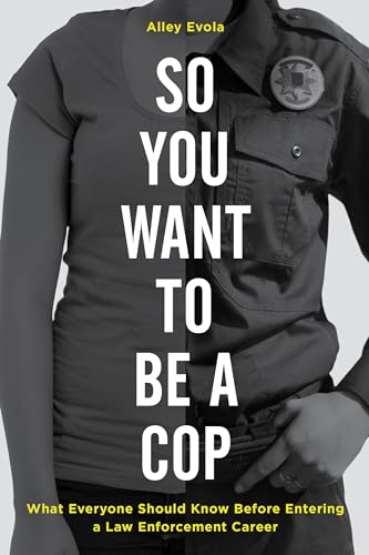 Imagen de archivo de So You Want to Be a Cop : What Everyone Should Know Before Entering a Law Enforcement Career a la venta por Better World Books