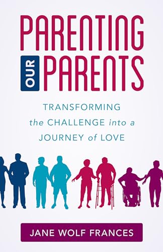 Beispielbild fr Parenting Our Parents : Transforming the Challenge into a Journey of Love zum Verkauf von Better World Books