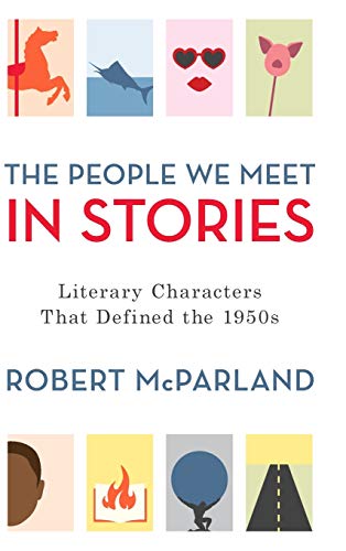 Beispielbild fr The People We Meet in Stories: Literary Characters That Defined the 1950s zum Verkauf von Michael Lyons