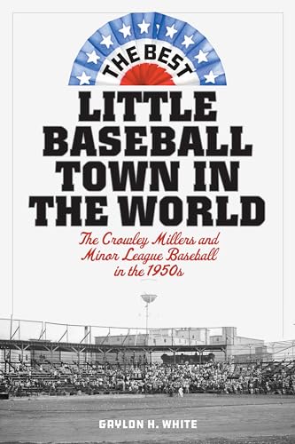 Imagen de archivo de The Best Little Baseball Town in the World: The Crowley Millers and Minor League Baseball in the 1950s a la venta por ThriftBooks-Dallas