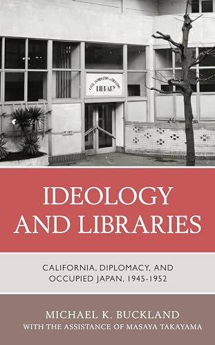 Stock image for Ideology and Libraries: California, Diplomacy, and Occupied Japan, 1945?1952 for sale by Irish Booksellers