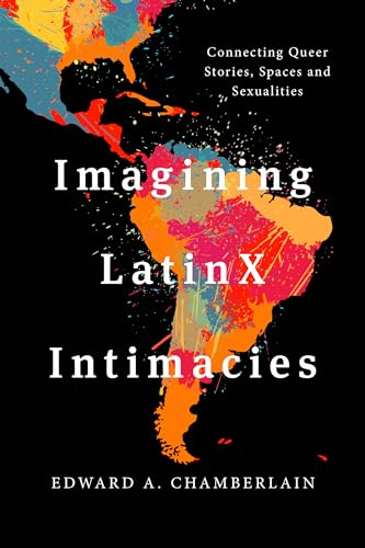 9781538148242: Imagining LatinX Intimacies: Connecting Queer Stories, Spaces and Sexualities