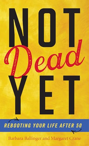 9781538148495: Not Dead Yet: Rebooting Your Life after 50