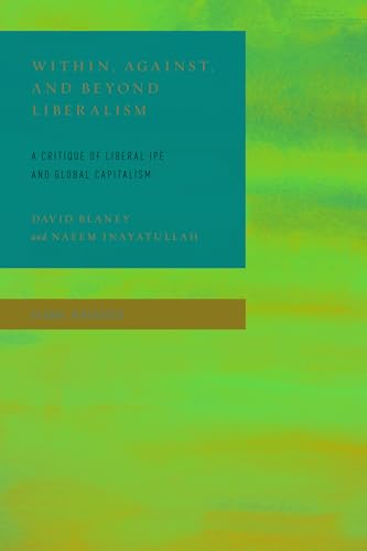 Imagen de archivo de Within, Against, and Beyond Liberalism A Critique of Liberal IPE and Global Capitalism Global Dialogues Non Eurocentric Visions of the Global a la venta por PBShop.store US