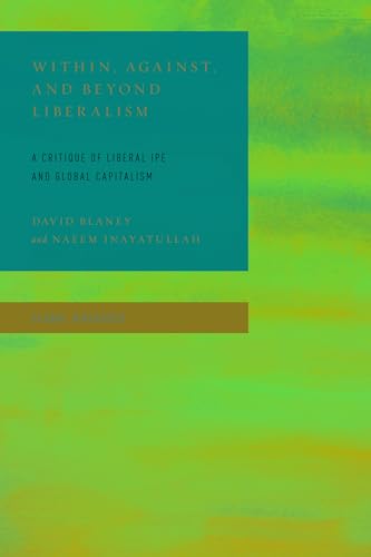 9781538155165: Within, Against, and Beyond Liberalism: A Critique of Liberal IPE and Global Capitalism (Global Dialogues: Non Eurocentric Visions of the Global)