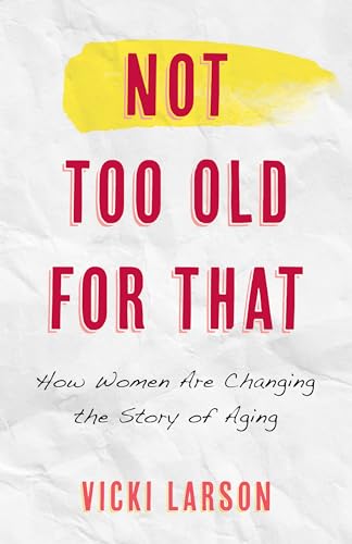 Beispielbild fr Not Too Old for That: How Women Are Changing the Story of Aging zum Verkauf von Michael Lyons