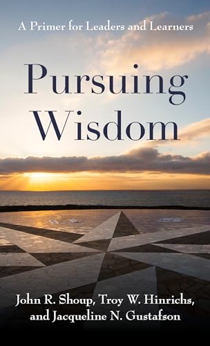Stock image for Pursuing Wisdom: A Primer for Leaders and Learners [Hardcover] Shoup, John R.; Hinrichs, Troy W. and Gustafson, Jacqueline N. for sale by Brook Bookstore