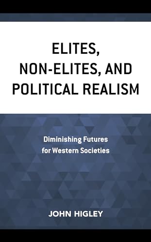 Stock image for Elites, Non-Elites, and Political Realism Diminishing Futures for Western Societies for sale by Michener & Rutledge Booksellers, Inc.