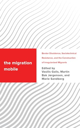 Beispielbild fr The Migration Mobile: Border Dissidence, Sociotechnical Resistance, and the Construction of Irregularized Migrants (Challenging Migration Studies) zum Verkauf von Michael Lyons