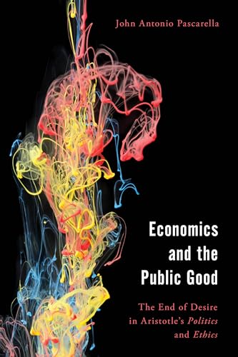 Stock image for Economics and the Public Good: The End of Desire in Aristotle's Politics and Ethics (Economy, Polity, and Society)