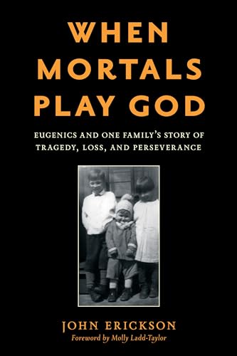 Beispielbild fr When Mortals Play God: Eugenics and One Familys Story of Tragedy, Loss, and Perseverance zum Verkauf von BooksRun