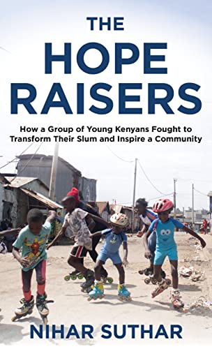 Stock image for The Hope Raisers: How a Group of Young Kenyans Fought to Transform Their Slum and Inspire a Community for sale by Books of the Smoky Mountains