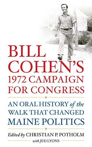 Stock image for Bill Cohen?s 1972 Campaign for Congress: An Oral History of the Walk that Changed Maine Politics for sale by Irish Booksellers