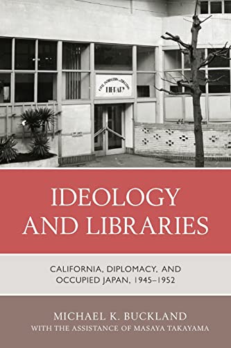 Stock image for Ideology and Libraries : California, Diplomacy, and Occupied Japan, 1945?1952 for sale by GreatBookPrices