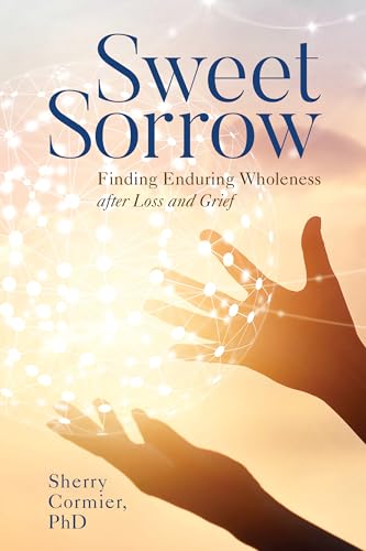 9781538173930: Sweet Sorrow: Finding Enduring Wholeness after Loss and Grief