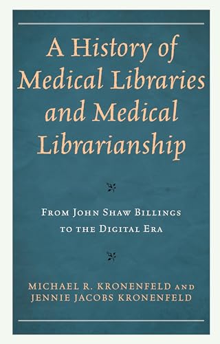 9781538183618: A History of Medical Libraries and Medical Librarianship: From John Shaw Billings to the Digital Era (Medical Library Association Books)