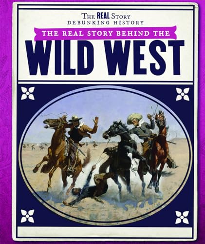 Beispielbild fr The Real Story Behind the Wild West (The Real Story: Debunking History) zum Verkauf von HPB-Diamond