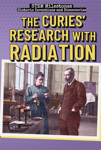 9781538345184: The Curies' Research With Radiation (STEM Milestones: Historic Inventions and Discoveries)