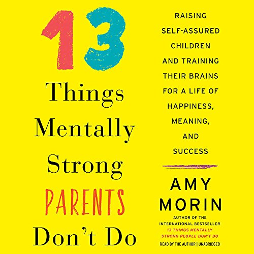 9781538454237: 13 Things Mentally Strong Parents Don't Do: Raising Self-assured Children and Training Their Brains for a Life of Happiness, Meaning, and Success