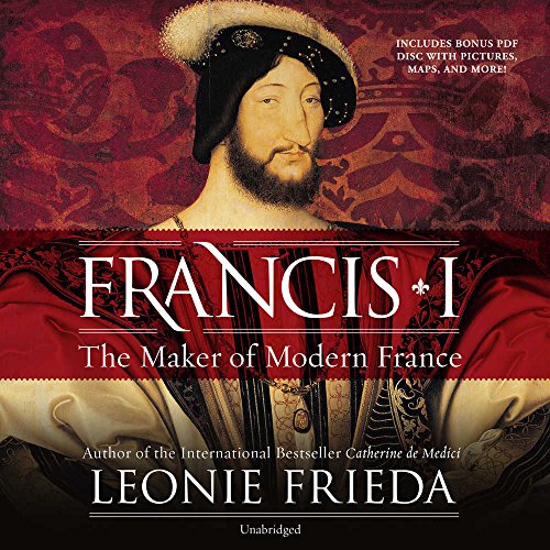 Beispielbild fr Francis I: The Maker of Modern France zum Verkauf von Irish Booksellers