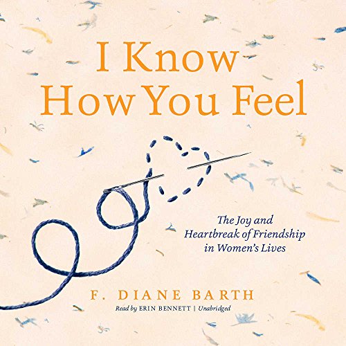 Imagen de archivo de I Know How You Feel: The Joy and Heartbreak of Friendship in Women's Lives a la venta por SecondSale