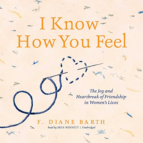 Imagen de archivo de I Know How You Feel: The Joy and Heartbreak of Friendship in Women s Lives a la venta por Revaluation Books