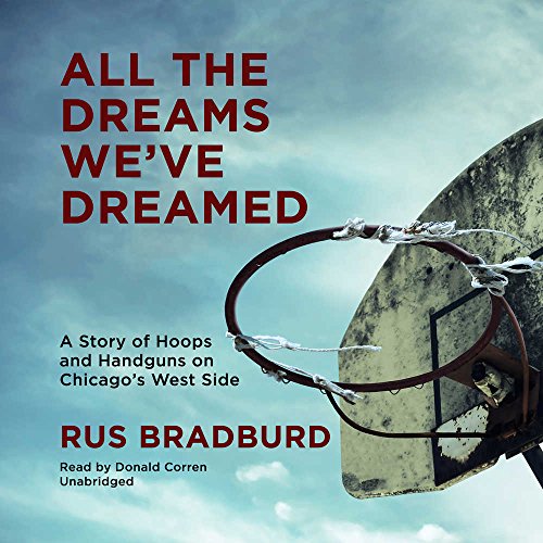 9781538512487: All the Dreams We've Dreamed: A Story of Hoops and Handguns on Chicago's West Side