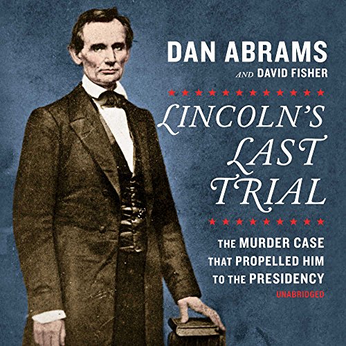 9781538516072: Lincoln's Last Trial: The Murder Case That Propelled Him to the Presidency