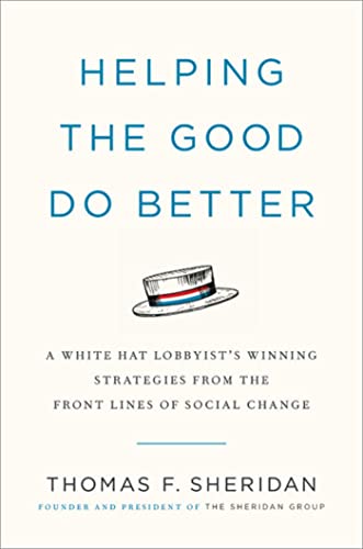 Beispielbild fr Helping the Good Do Better : How a White Hat Lobbyist Advocates for Social Change zum Verkauf von Better World Books