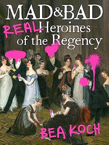 Stock image for Mad and Bad: Real Heroines of the Regency for sale by SecondSale