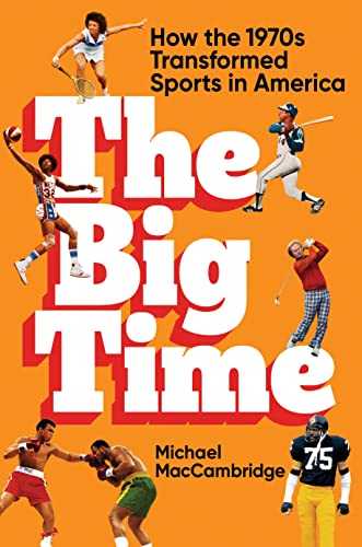 Stock image for The Big Time: How the 1970s Transformed Sports in America for sale by BooksRun