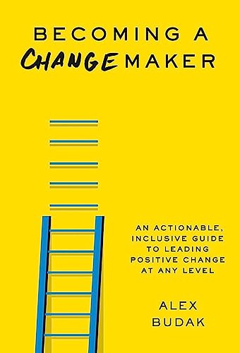 Imagen de archivo de Becoming a Changemaker: An Actionable, Inclusive Guide to Leading Positive Change at Any Level a la venta por New Legacy Books