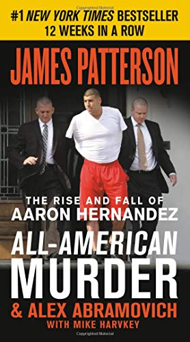 Imagen de archivo de All-American Murder: The Rise and Fall of Aaron Hernandez, the Superstar Whose Life Ended on Murderers' Row (James Patterson True Crime, 1) a la venta por Gulf Coast Books