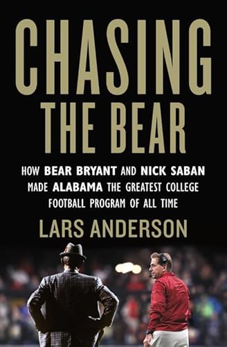 9781538716472: Chasing the Bear: How Bear Bryant and Nick Saban Made Alabama the Greatest College Football Program of All Time