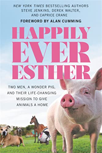Stock image for Happily Ever Esther: Two Men, a Wonder Pig, and Their Life-Changing Mission to Give Animals a Home for sale by BooksRun