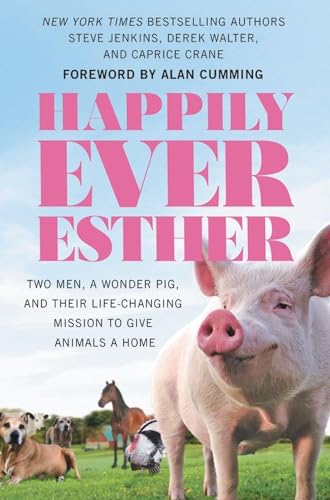 Stock image for Happily Ever Esther: Two Men, a Wonder Pig, and Their Life-Changing Mission to Give Animals a Home for sale by SecondSale