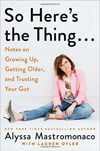 Imagen de archivo de So Here's the Thing . . .: Notes on Growing Up, Getting Older, and Trusting Your Gut a la venta por Gulf Coast Books